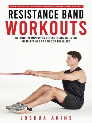 cover image of Resistance Band Workouts--A Quick and Convenient Solution for Senior Men and Women to Move Their Bodies (Getting Fit Improving Strength and Building Muscle While at Home or Traveling)
